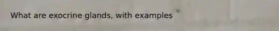 What are exocrine glands, with examples