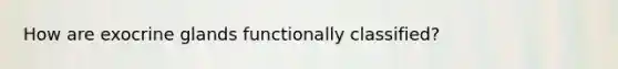 How are exocrine glands functionally classified?