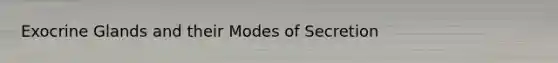 Exocrine Glands and their Modes of Secretion