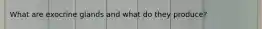 What are exocrine glands and what do they produce?