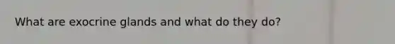 What are exocrine glands and what do they do?