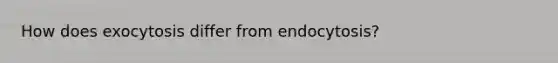 How does exocytosis differ from endocytosis?