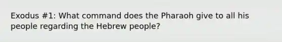 Exodus #1: What command does the Pharaoh give to all his people regarding the Hebrew people?