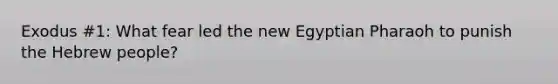 Exodus #1: What fear led the new Egyptian Pharaoh to punish the Hebrew people?