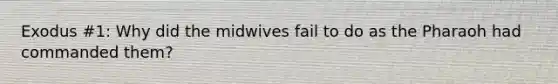 Exodus #1: Why did the midwives fail to do as the Pharaoh had commanded them?