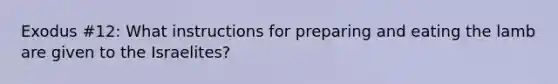 Exodus #12: What instructions for preparing and eating the lamb are given to the Israelites?