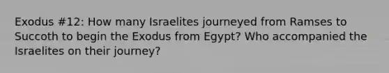 Exodus #12: How many Israelites journeyed from Ramses to Succoth to begin the Exodus from Egypt? Who accompanied the Israelites on their journey?