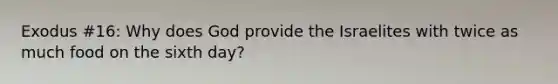 Exodus #16: Why does God provide the Israelites with twice as much food on the sixth day?