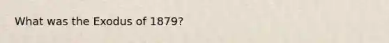 What was the Exodus of 1879?