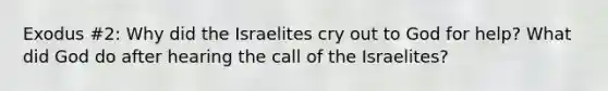 Exodus #2: Why did the Israelites cry out to God for help? What did God do after hearing the call of the Israelites?