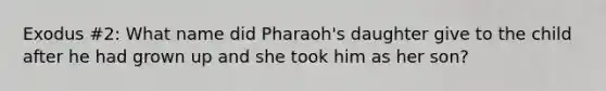 Exodus #2: What name did Pharaoh's daughter give to the child after he had grown up and she took him as her son?