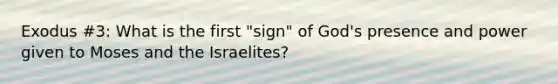 Exodus #3: What is the first "sign" of God's presence and power given to Moses and the Israelites?