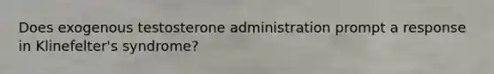 Does exogenous testosterone administration prompt a response in Klinefelter's syndrome?