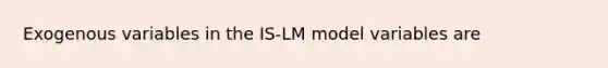 Exogenous variables in the IS-LM model variables are