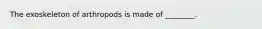 The exoskeleton of arthropods is made of ________.