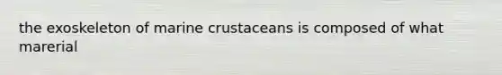 the exoskeleton of marine crustaceans is composed of what marerial