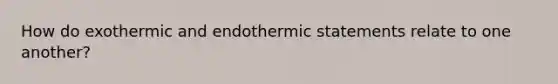 How do exothermic and endothermic statements relate to one another?