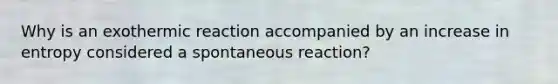 Why is an exothermic reaction accompanied by an increase in entropy considered a spontaneous reaction?