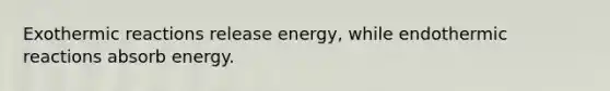 Exothermic reactions release energy, while endothermic reactions absorb energy.