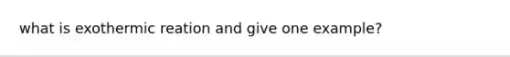 what is exothermic reation and give one example?