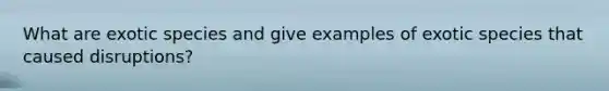 What are exotic species and give examples of exotic species that caused disruptions?