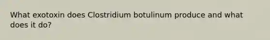 What exotoxin does Clostridium botulinum produce and what does it do?