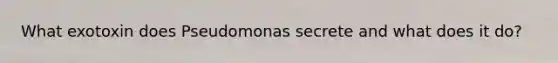 What exotoxin does Pseudomonas secrete and what does it do?