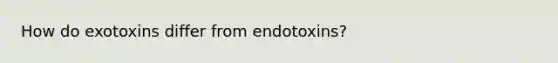 How do exotoxins differ from endotoxins?