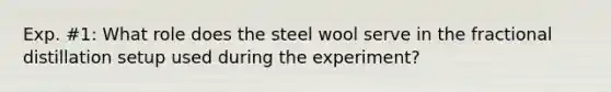 Exp. #1: What role does the steel wool serve in the fractional distillation setup used during the experiment?