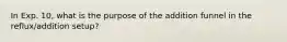 In Exp. 10, what is the purpose of the addition funnel in the reflux/addition setup?