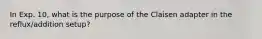 In Exp. 10, what is the purpose of the Claisen adapter in the reflux/addition setup?