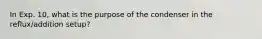 In Exp. 10, what is the purpose of the condenser in the reflux/addition setup?