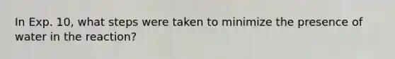 In Exp. 10, what steps were taken to minimize the presence of water in the reaction?