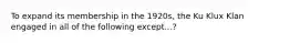 To expand its membership in the 1920s, the Ku Klux Klan engaged in all of the following except...?