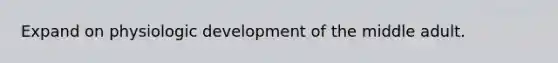 Expand on physiologic development of the middle adult.