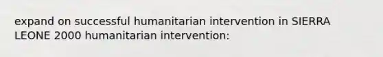 expand on successful humanitarian intervention in SIERRA LEONE 2000 humanitarian intervention: