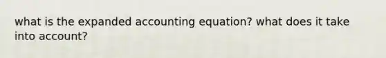 what is the expanded accounting equation? what does it take into account?