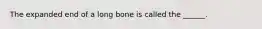 The expanded end of a long bone is called the ______.