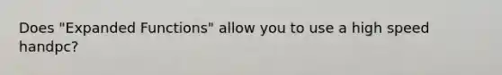 Does "Expanded Functions" allow you to use a high speed handpc?