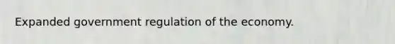 Expanded government regulation of the economy.