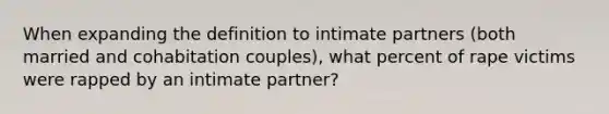 When expanding the definition to intimate partners (both married and cohabitation couples), what percent of rape victims were rapped by an intimate partner?