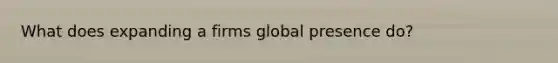 What does expanding a firms global presence do?