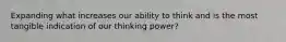 Expanding what increases our ability to think and is the most tangible indication of our thinking power?