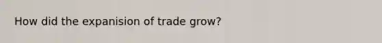 How did the expanision of trade grow?