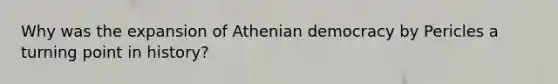 Why was the expansion of Athenian democracy by Pericles a turning point in history?