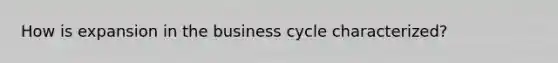 How is expansion in the business cycle characterized?