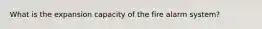 What is the expansion capacity of the fire alarm system?