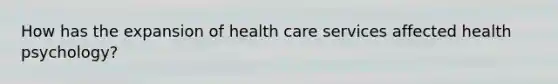 How has the expansion of health care services affected health psychology?