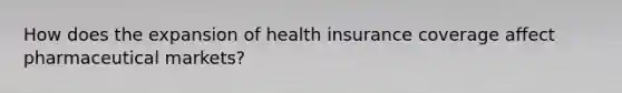 How does the expansion of health insurance coverage affect pharmaceutical markets?