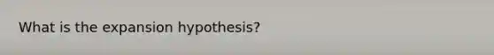 What is the expansion hypothesis?